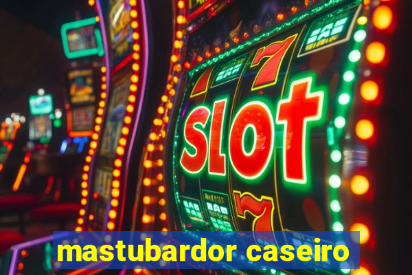 mastubardor caseiro